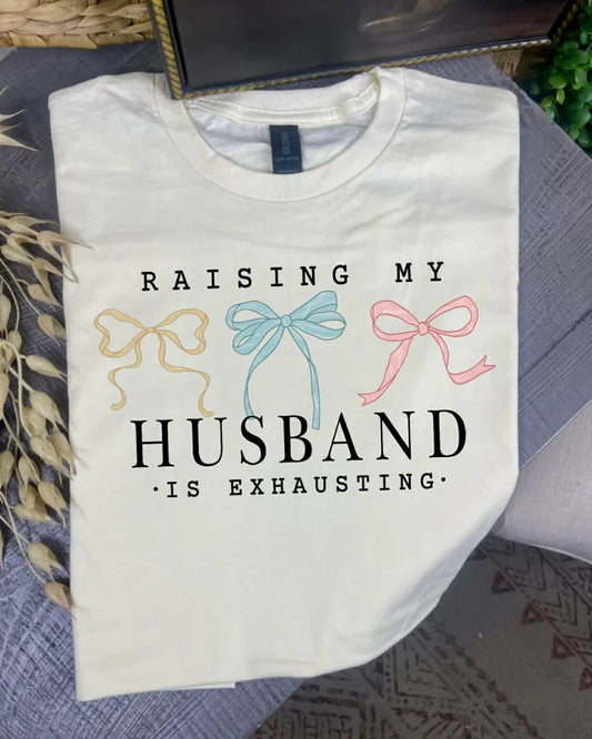 Raising my husband is exhausting (DTF Tee)